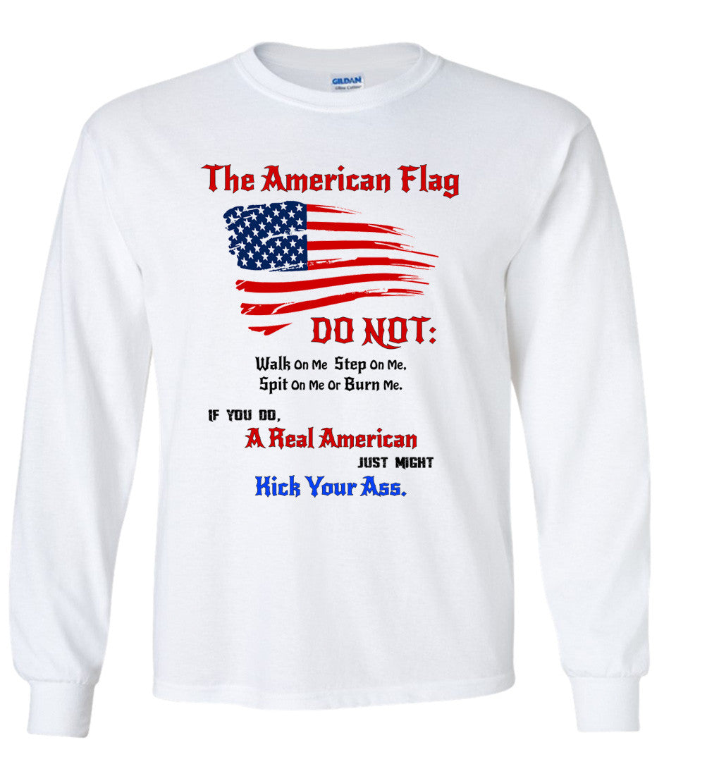 The American Flag, Do Not Step, Walk Spit Or Burn Me or A Real American Will Kick Your Ass T shirt